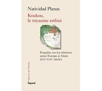 Koukou, le royaume enfoui: Enquête sur les relations entre Europe et Islam (XVIe-XVIIe siècle)