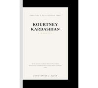 KOURTNEY KARDASHIAN BIOGRAPHY: Charting a Path Beyond Fame- The Life and Career of a Reality Television Pioneer, Modern Businesswoman, and Influential Voice in Family, Wellness, and Popular Culture