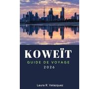 KOWEÏT GUIDE DE VOYAGE 2026: Découvrez les principales attractions, expériences culturelles, gastronomie locale et conseils de voyage pratiques pour une aventure inoubliable au Moyen-Orient