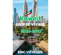 Koweit Guide de voyage 2026:Le guide ultime de la culture, du luxe, des joyaux cachés et des expériences arabes modernes 2026-2027