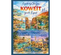 KOWEÏT guide Expat: Opportunités, confort et réalités à connaître avant de s’installer entre désert et modernité. (Expats by Obscyra)