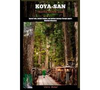 KOYA-SAN TRAVEL GUIDE 2026: Sacred Trails, Ancient Temples, and Spiritual Journeys Through Japan’s Mountain Monastery (DESTINATION TRAVEL GUIDE FOR DIFFERENT COUNTRY AROUND THE GLOBAL)