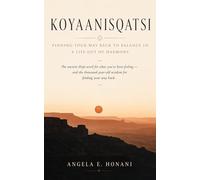 Koyaanisqatsi: Finding Your Way Back to Balance in a Life Out of Harmony: The ancient Hopi word for what you've been feeling - and the thousand-year-old wisdom for finding your way back.