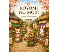 KOYOMI NO MORI: A Japanese Cozy Coloring Book with Cute Animal Friends, Flowers, Wagashi & Peaceful Village Scenes