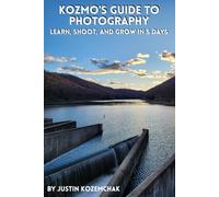 Kozmo's Guide to Photography: Learn, Shoot, and Grow in 5 Days