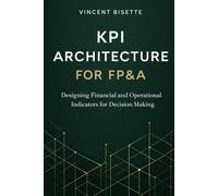 KPI Architecture for FP&A: Designing Financial and Operational Metrics for Decision Making
