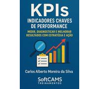 KPIs Indicadores Chaves de Performance: Medir, Diagnosticar e Melhorar Resultados com Estratégia e Ação