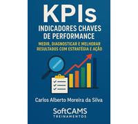 KPIs - Indicadores Chaves de Performance: Medir, Diagnosticar e Melhorar Resultados com Estratégia e Ação