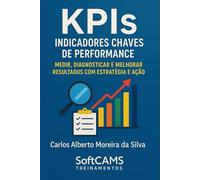 KPIs Indicadores Chaves de Performance: Medir, Diagnosticar e Melhorar Resultados com Estratégia e Ação