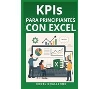 KPIs PARA PRINCIPIANTES CON EXCEL: Diseño práctico de KPIs para Negocios