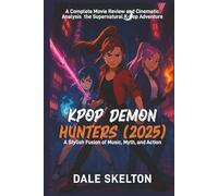 KPop Demon Hunters (2025): A Stylish Fusion of Music, Myth, and Action: A Complete Movie Review and Cinematic Analysis of the Supernatural K-Pop Adventure
