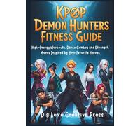KPop Demon Hunters Fitness Guide: High-Energy Workouts, Dance Combos, and Strength Moves Inspired by Your Favorite Heroes