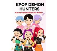 KPop Demon Hunters Kurze Geschichten für Kinder: Eine inspirierende Fanfiction über Mut, Teamarbeit, Freundschaft, Musik und Abenteuer