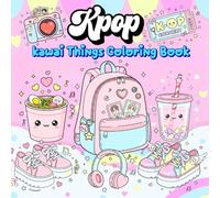 Kpop Kawaii Things Coloring Book: Cute Adorable K-Pop Objects, Fashion, Snacks, Accessories & More | Relaxing Kawaii Colouring for Kids, Teens & K-Pop Lovers