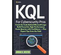 KQL for Cybersecurity Pros: Crack the Code Behind Microsoft Logs: Build Powerful, High-Performance Kusto Queries with Confidence - Plus Expert Tips from the Field (Security Strategist)