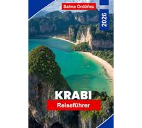 KRABI Reiseführer 2026: Ihr vollständiger Leitfaden zur Kalksteinküste Thailands: Meereshöhlen, smaragdgrüne Lagunen und das Inselhopping auf dem Andamanen in ihrer besten Form
