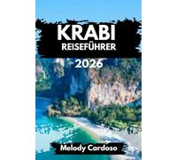 KRABI REISEFÜHRER 2026: Thailands Inseln unbesorgt entdecken: Echte Tipps für Natur, Kultur, Essen & Spaß