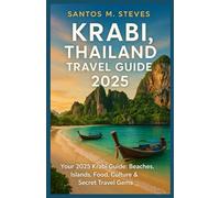 Krabi, Thailand Travel Guide 2025: Your 2025 Krabi Guide: Beaches, Islands, Food, Culture & Secret Travel Gems