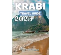 KRABI TRAVEL GUIDE 2025: Explore Thailand’s Best Beaches, Islands, Food & Adventures with Local Tips, Itineraries & Must-See Attractions