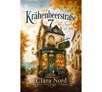 Krähenbeerstraße 7: Ein Cozy-Fantasy-Roman über kleine Magie, alte Geheimnisse und das Gefühl von Zuhause Clara Nord