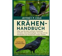 Krähenhandbuch: Alles, was Sie über Aufzucht, Fütterung, Verhalten, Gesundheitspflege, Training und das Verständnis von Hauskrähen wissen müssen.