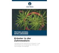 Kräuter in der Zahnmedizin: Therapeutisches Potenzial von Kräutern in der Zahnmedizin zur Vorbeugung, Heilung und nachhaltigen Mundpflege