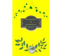 Kräuterbuch Kräuter & Gewürze Notizbuch Heilpflanzen Pflanzenkunde Naturheilkunde Kräutermedizin Hausmittel Wildkräuter Rezepte Kräutergarten Küche ... Essenzen Kräuterheilkunde B19A