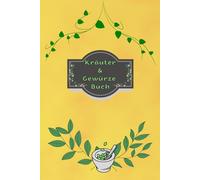 Kräuterbuch Kräuter & Gewürze Notizbuch Heilpflanzen Pflanzenkunde Naturheilkunde Kräutermedizin Hausmittel Wildkräuter Rezepte Kräutergarten Küche ... Essenzen Kräuterheilkunde B20A