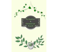 Kräuterbuch Kräuter & Gewürze Notizbuch Heilpflanzen Pflanzenkunde Naturheilkunde Kräutermedizin Hausmittel Wildkräuter Rezepte Kräutergarten Küche ... Essenzen Kräuterheilkunde B24A