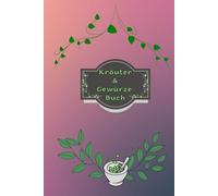 Kräuterbuch Kräuter & Gewürze Notizbuch Heilpflanzen Pflanzenkunde Naturheilkunde Kräutermedizin Hausmittel Wildkräuter Rezepte Kräutergarten Küche ... Essenzen Kräuterheilkunde B30B