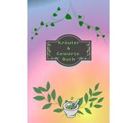 Kräuterbuch Kräuter & Gewürze Notizbuch Heilpflanzen Pflanzenkunde Naturheilkunde Kräutermedizin Hausmittel Wildkräuter Rezepte Kräutergarten Küche ... Essenzen Kräuterheilkunde B21A