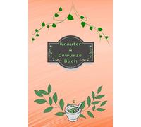 Kräuterbuch Kräuter & Gewürze Notizbuch Heilpflanzen Pflanzenkunde Naturheilkunde Kräutermedizin Hausmittel Wildkräuter Rezepte Kräutergarten Küche ... Essenzen Kräuterheilkunde B25A