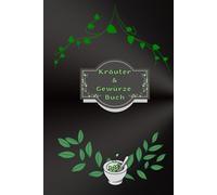 Kräuterbuch Kräuter & Gewürze Notizbuch Heilpflanzen Pflanzenkunde Naturheilkunde Kräutermedizin Hausmittel Wildkräuter Rezepte Kräutergarten Küche ... Essenzen Kräuterheilkunde B28B