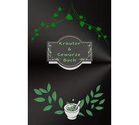 Kräuterbuch Kräuter & Gewürze Notizbuch Heilpflanzen Pflanzenkunde Naturheilkunde Kräutermedizin Hausmittel Wildkräuter Rezepte Kräutergarten Küche ... Essenzen Kräuterheilkunde B28B