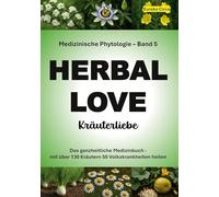 Kräuterliebe 5 (HERBAL LOVE): Medizinische Phytologie in 10 Bänden: Das ganzheitliche Medizinbuch - Mit über 130 Kräutern 50 Volkskrankheiten heilen | Band 5