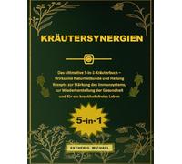 KRÄUTERSYNERGIEN: Das ultimative 5-in-1-Kräuterbuch - Wirksame Naturheilkunde und Heilung Rezepte zur Stärkung des Immunsystems, zur Wiederherstellung der Gesundheit und für ein krankheitsfreies Leben