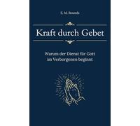 Kraft durch Gebet: Warum der Dienst für Gott im Verborgenen beginnt (Sammlung vergessener Theologien)