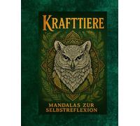 Krafttiere Mandalas zur Selbstreflexion: 30 mystische Tiermotive zum Ausmalen für Erwachsene