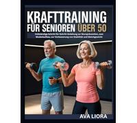 Krafttraining für Senioren über 50: Vollständige Schritt-für-Schritt-Anleitung zur Sturzprävention, zum Muskelaufbau, zur Verbesserung von Stabilität und Gleichgewicht