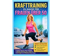 KRAFTTRAINING ZU HAUSE FÜR FRAUEN ÜBER 50: Ein einfacher Schritt-für-Schritt-Trainingsplan, um Muskeln aufzubauen, Fett zu verbrennen und die Energie in nur 15 Minuten pro Tag zu steigern