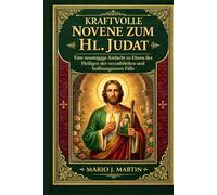 KRAFTVOLLE NOVENE ZUM HL. JUDAT: Eine neuntägige Andacht zu Ehren des Heiligen der verzweifelten und hoffnungslosen Fälle.