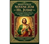 KRAFTVOLLE NOVENE ZUM HL. JUDAT: Eine neuntägige Andacht zu Ehren des Heiligen der verzweifelten und hoffnungslosen Fälle.
