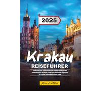KRAKAU REISEFÜHRER 2025: Entdecken Sie unverzichtbare Sehenswürdigkeiten, lokale Speisen, Budget-Tipps und kulturelle Highlights in Polens mittelalterlichem Juwel
