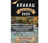 KRAKAU REISEFÜHRER 2025: Ihr Reisebegleiter zum Erkunden und Genießen der Attraktionen dieses Reiseziels, das Sie unbedingt besuchen müssen. ("Epische Reiseziele Reihe")