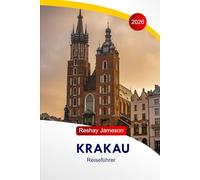 Krakau Reiseführer 2026: Der vollständige unverzichtbare Leitfaden zur polnischen Hauptstadt, zu den Reiserouten, Küchen, Sehenswürdigkeiten, ... lokalen Tipps für unvergessliche Erlebnisse