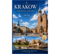 KRAKOW BUDGET TRAVEL GUIDE 2026: A TRAVELER'S COMPANION FOR SEEING POLAND'S ROYAL CITY WITHOUT SPENDING A FORTUNE (Vacation Guide)