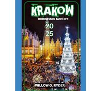 KRAKOW CHRISTMAS MARKET 2025: "Your Ultimate Journey to the World’s Most Enchanting Festive Destinations" (WISE TRAVEL)