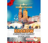 Krakow Christmas Market Guide 2025: The Ultimate Handbook to Exploring Holiday Markets, Traditions, Food and Festive Experiences in Poland’s Magical ... Travel/Christmas Market Guide)
