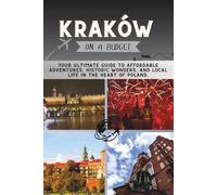 Kraków On a Budget: Your Ultimate Guide to Affordable Adventures, Historic Wonders, and Local Life in the Heart of Poland. (The Penny Pathfinder Collection)