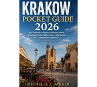 KRAKOW POCKET GUIDE 2026: Your Essential Companion to Historic Streets, Royal Landmarks, Hidden Gems, Local Cuisine, and Unforgettable Experiences